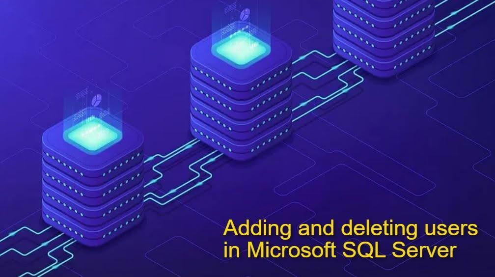 Adding and deleting users in Microsoft SQL Server