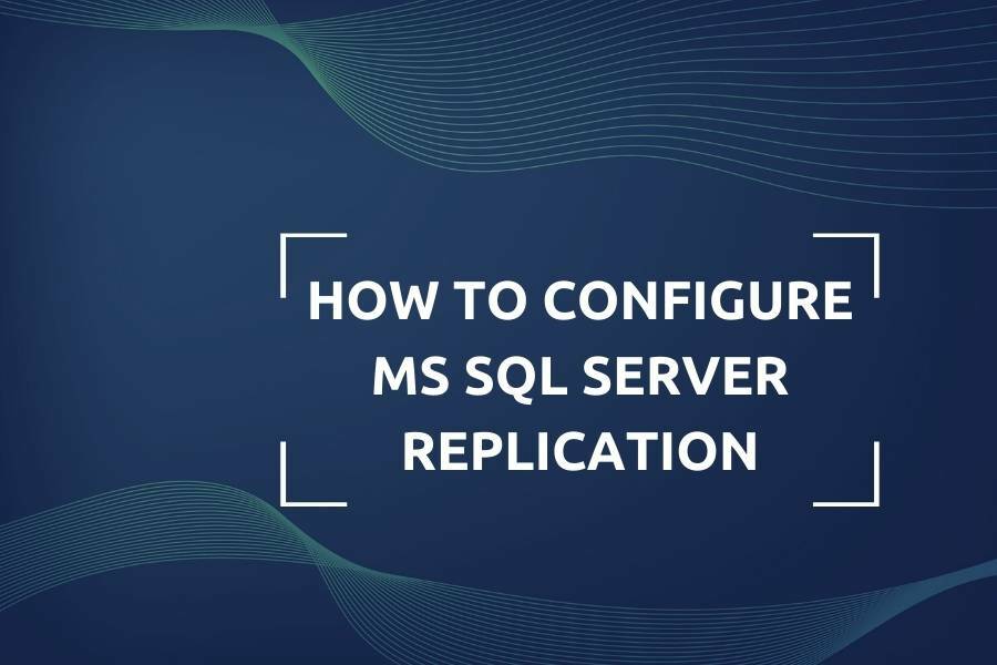 Configuring MS SQL Server Replication: A Comprehensive Guide