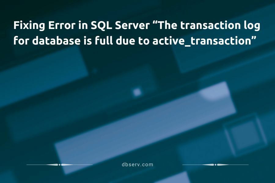 How to fix the issue? “The transaction log for the database is full due to active_transaction”