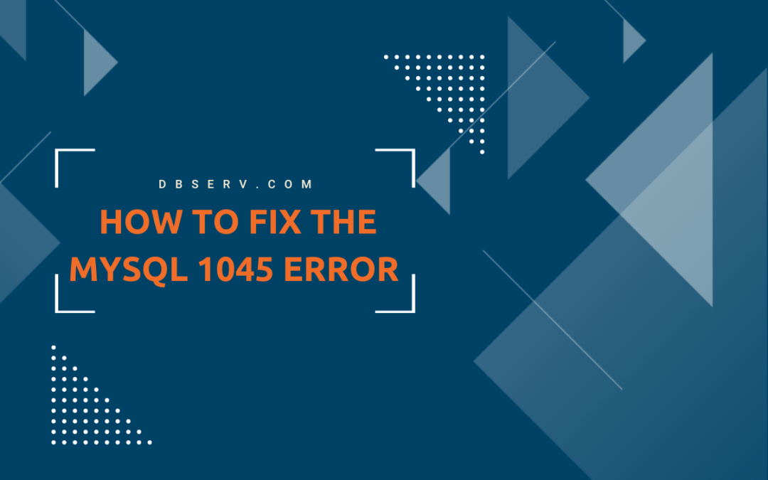 How To Fix the MySQL 1045 Error